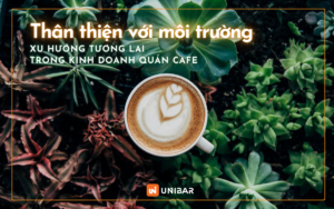 Thân thiện với môi trường - Xu hướng kinh doanh quán cafe trong tương lai