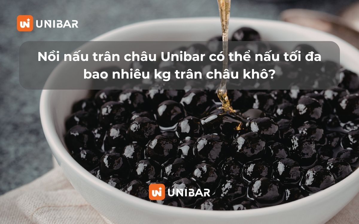 Nồi nấu trân châu Unibar có thể nấu tối đa bao nhiêu kg trân châu khô