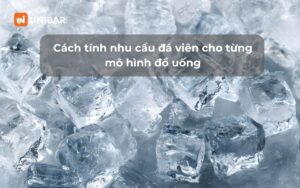Cách tính nhu cầu đá viên cho từng mô hình đồ uống