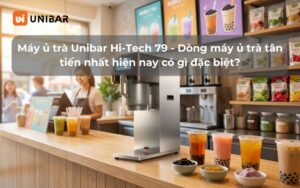 Máy ủ trà Unibar Hi-Tech 79 - Dòng máy ủ trà tân tiến nhất hiện nay có gì đặc biệt