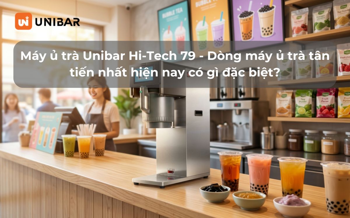 Máy ủ trà Unibar Hi-Tech 79 - Dòng máy ủ trà tân tiến nhất hiện nay có gì đặc biệt