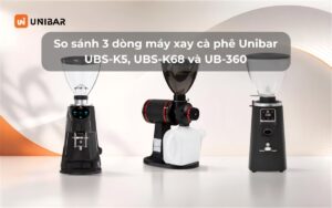 Unibar có những mẫu máy xay cà phê nào So sánh 3 dòng máy xay cà phê Unibar UBS-K5, UBS-K68 và UB-360