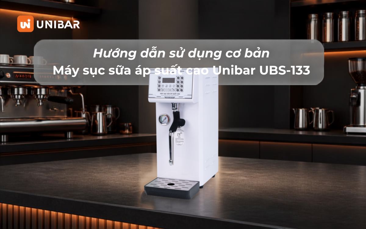 Hướng dẫn sử dụng cơ bản Máy sục sữa áp suất cao Unibar UBS-133