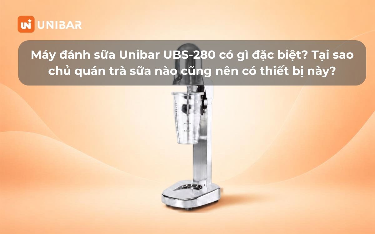 Máy đánh sữa Unibar UBS-280 có gì đặc biệt Tại sao chủ quán trà sữa nào cũng nên có thiết bị này