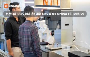 Một số lưu ý khi lắp đặt Máy ủ trà Unibar Hi-Tech 79