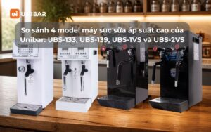 So sánh 4 model máy sục sữa áp suất cao của Unibar UBS-133, UBS-139, UBS-1VS và UBS-2VS